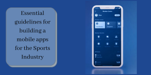 Essential guidelines for building a mobile apps for the Sports Industry